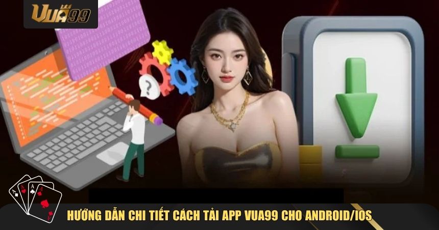 Hướng dẫn chi tiết cách tải app VUA99 cho Android/iOS